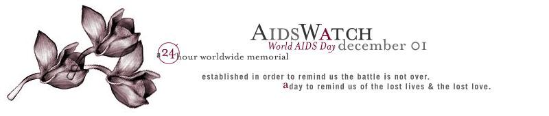 <span id='sc'>AidsWatch</span> - World AIDS Day - December 1 - A 24-hour worldwide memorial - Established in order to remind us the battle is not over.  A day to remind us of the lost lives & lost love.